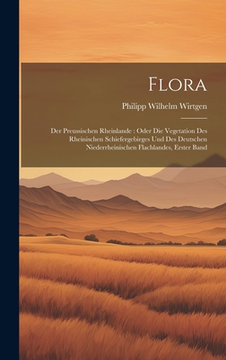 Flora: Der preussischen Rheinlande: oder die Vegetation des rheinischen Schiefergebirges und des deutschen niederrheinischen Flachlandes, Erster Band - Wirtgen, Philipp Wilhelm