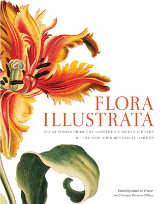 Flora Illustrata: Great Works from the LuEsther T. Mertz Library of The New York Botanical Garden - Fraser, Susan M (Editor), and Sellers, Vanessa Bezemer (Editor), and Scott & Nix Inc. (Producer)