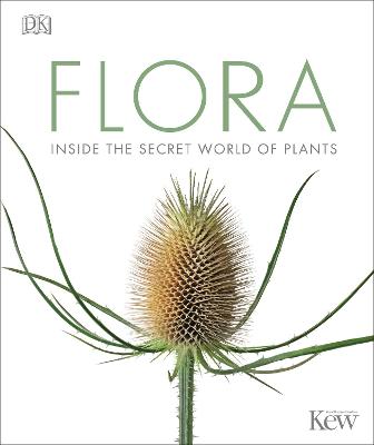 Flora: Inside the Secret World of Plants - DK, and The Royal Botanic Gardens, Kew (Contributions by)