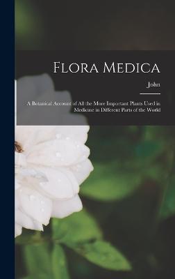 Flora Medica; a Botanical Account of All the More Important Plants Used in Medicine in Different Parts of the World - Lindley, John 1799-1865