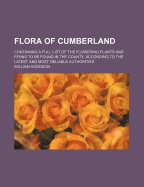 Flora Of Cumberland: Containing A Full List Of The Flowering Plants And Ferns To Be Found In The County, According To The Latest And Most Reliable Authorities