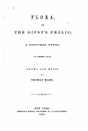 Flora, Or, The Gipsy's Frolic, A Pastoral Opera in Three Acts