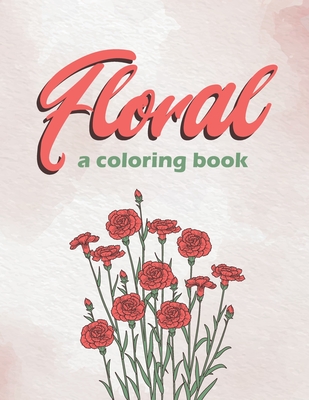 Floral a coloring book: flowers, nature coloring book. plants, roses, flowers to color and relief stress. - Smith, Mac