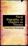 Floral Biography; Or Chapters on Flowers - Elizabeth, Charlotte