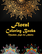 Floral coloring books Mandala Style for adults: 124 Flower Gorgeous Designs to Adult Colorful pattern book with Stress Relieving Designs Floral Mandalas, Relaxation, Fun And Decorate Tattoo Patterns