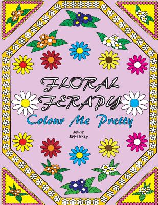 Floral Ferapy: An Adult Coloring Book Filled With Unique Stress Relieving Abstract Flower, Landscapes, Floral Pattern And Mandala Designs - Knapp, James