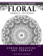 Floral Mandala Patterns Volume 2: Adult Coloring Books Anti-Stress Mandala Art Therapy for Busy People