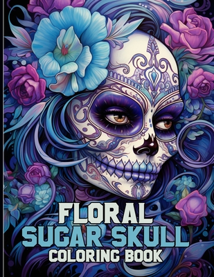 Floral Sugar Skull Coloring Book: Floral Day of the Dead Coloring Pages For Color & Relaxation - Cochran, Viola M