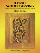 Floral Wood Carving: Full Size Patterns and Complete Instructions for 21 Projects