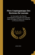 Flore Cryptogamique Des Environs de Louvain: Ou Description Des Plantes Cryptogames Et Agames Qui Croissent Dans Le Brabant Et Dans Une Partie de La Province D'Anvers...