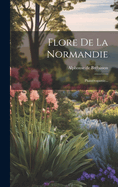 Flore De La Normandie: Phanrogamie...