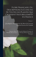 Flore Franaise, Ou, Descriptions Succinctes De Toutes Les Plantes Qui Croissent Naturellement En France: Disposes Selon Une Nouvelle Mthode D'analyse, Et Prcdes Par Un Expos Des Principes lmentaires De La Botanique; Volume 1