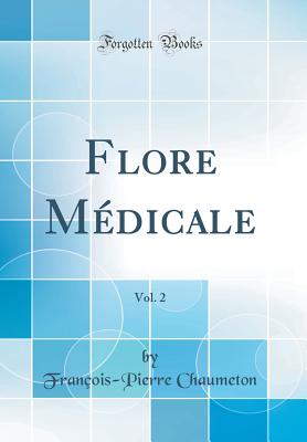 Flore Medicale, Vol. 2 (Classic Reprint) - Chaumeton, Francois-Pierre