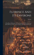 Florence And Its Environs: With Plans Of Florence, Of The Environs, Of The Uffizi And Pitti Galleries, Of The Archaeological And National Museums