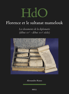 Florence Et Le Sultanat Mamelouk: Les Documents de la Diplomatie (Dbut Xve - Dbut Xvie Sicle)
