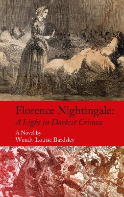 Florence Nightingale: A Light in Darkest Crimea - A Novel - Bardsley, Wendy Louise