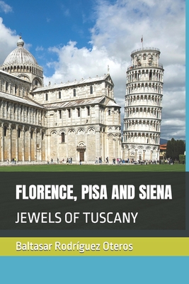 Florence, Pisa and Siena: Jewels of Tuscany - Rodrguez Oteros, Baltasar