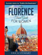 Florence: The Complete Insiders Guide for Women Traveling to Florence: Travel Italy Europe Guidebook .Europe Italy General Short Reads Travel. Kindle Edition