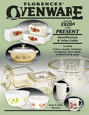 Florences' Ovenware from the 1920s to the Present: Identification & Value Guide - Florence, Gene, and Florence, Cathy