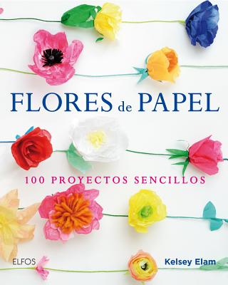 Flores de Papel: 100 Proyectos Sencillos - Elam, Kelsey