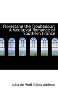 Florestane the Troubadour: A Medival Romance of Southern France