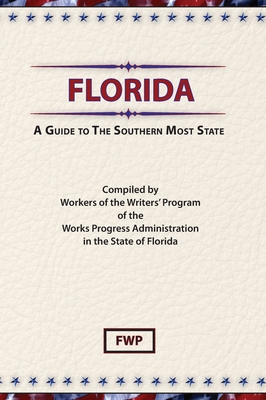 Florida: A Guide To The Southern Most State - Federal Writers' Project (Fwp), and Works Project Administration (Wpa)