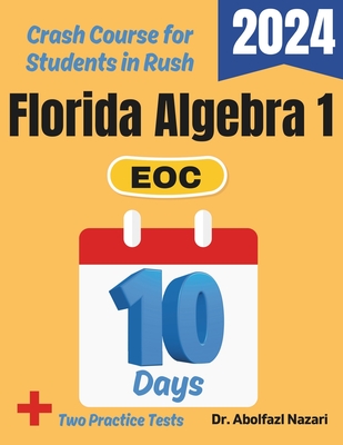 Florida Algebra 1 EOC Test Prep in 10 Days: Crash Course and Prep Book. The Fastest Prep Book and Test Tutor + Two Full-Length Practice Tests - Nazari, Abolfazl