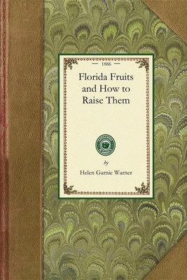 Florida Fruits and How to Raise Them - Helen Garnie Warner