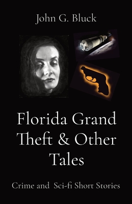 Florida Grand Theft & Other Tales: Crime and Sci-fi Short Stories - Bluck, John