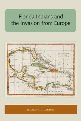 Florida Indians and the Invasion from Europe - Milanich, Jerald T