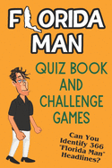 Florida Man Quiz Book And Challenge Games: Can You Identify 366 Florida Man Headlines?