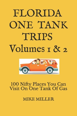 Florida One Tank Trips Volumes 1 & 2: 100 Nifty Places You Can Visit On One Tank Of Gas - Miller, Mike