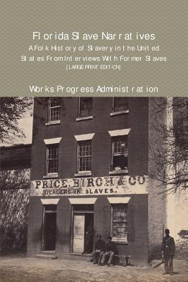 Florida Slave Narratives: A Folk History of Slavery in the United States from Interviews with Former Slaves - Administration, Works Progress, and Publishing, Historic (Prepared for publication by), and Mitchell, J (Compiled by)