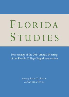 Florida Studies: Proceedings of the 2011 Annual Meeting of the Florida College English Association - Reich, Paul D (Editor)