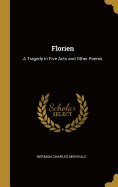 Florien: A Tragedy in Five Acts and Other Poems