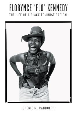 Florynce ""Flo"" Kennedy: The Life of a Black Feminist Radical - Randolph, Sherie M.