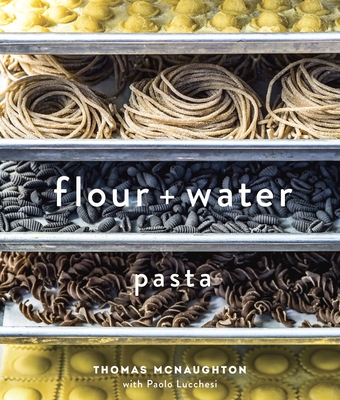 Flour + Water: Pasta [A Cookbook] - McNaughton, Thomas, and Lucchesi, Paolo