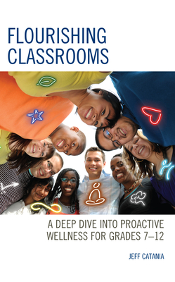 Flourishing Classrooms: A Deep Dive Into Proactive Wellness for Grades 7-12 - Catania, Jeff