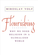 Flourishing: Why We Need Religion in a Globalized World