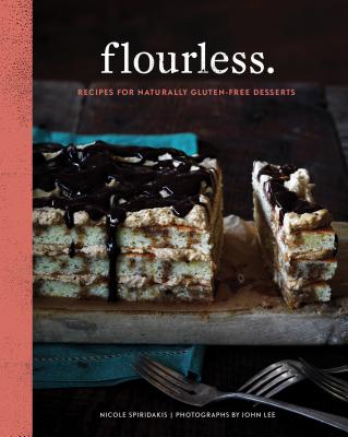 Flourless.: Recipes for Naturally Gluten-Free Desserts - Spiridakis, Nicole, and Lee, John (Photographer)
