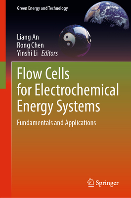 Flow Cells for Electrochemical Energy Systems: Fundamentals and Applications - An, Liang (Editor), and Chen, Rong (Editor), and Li, Yinshi (Editor)
