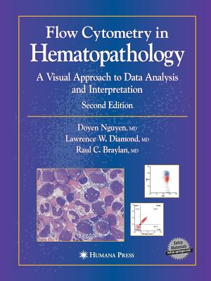 Flow Cytometry in Hematopathology: A Visual Approach to Data Analysis and Interpretation - Nguyen, Doyen T, and Diamond, Lawrence W, and Braylan, Raul C