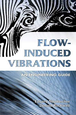 Flow-Induced Vibrations: An Engineering Guide - Naudascher, Eduard, and Rockwell, Donald