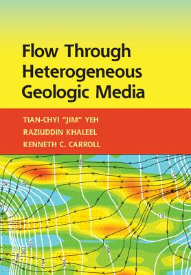 Flow through Heterogeneous Geologic Media - Yeh, Tian-Chyi, and Khaleel, Raziuddin, and Carroll, Kenneth C.