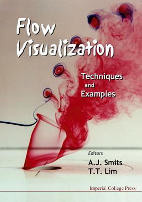 Flow Visualization: Techniques and Examples - Lim, Tee Tai (Editor), and Smits, Alexander J (Editor)