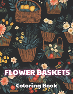 Flower Baskets Coloring Book: 100+ New and Exciting Designs