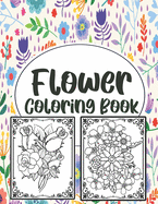 Flower Coloring Book: Simple And Beautiful Flower Design. Coloring Book For Relax, Fun And Stress Relieve. Easy Print Coloring Pages For Seniors, Families And Beginners.