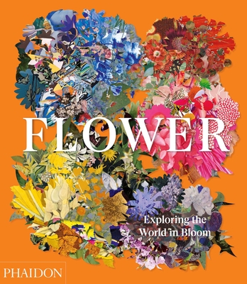 Flower: Exploring the World in Bloom - Phaidon Editors, and Pavord, Anna (Introduction by), and Connolly, Shane (Contributions by)