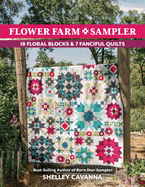 Flower Farm Sampler: 18 Floral Blocks & 7 Fanciful Quilts