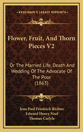 Flower, Fruit, and Thorn Pieces V2: Or the Married Life, Death and Wedding of the Advocate of the Poor (1863)